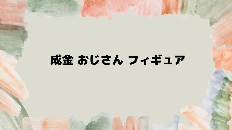 成金おじさんフィギュアを手に入れる方法